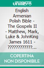 English Armenian Polish Bible - The Gospels II - Matthew, Mark, Luke & JohnKing James 1611 - ???????????? 1910 - Biblia Jakuba Wujka 1599. E-book. Formato EPUB ebook