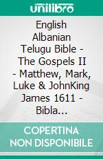 English Albanian Telugu Bible - The Gospels II - Matthew, Mark, Luke & JohnKing James 1611 - Bibla Shqiptare 1884 - ?????? ?????? 1880. E-book. Formato EPUB ebook