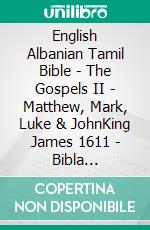 English Albanian Tamil Bible - The Gospels II - Matthew, Mark, Luke & JohnKing James 1611 - Bibla Shqiptare 1884 - ????? ?????? 1868. E-book. Formato EPUB ebook di Truthbetold Ministry