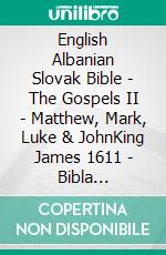 English Albanian Slovak Bible - The Gospels II - Matthew, Mark, Luke & JohnKing James 1611 - Bibla Shqiptare 1884 - Roháckova Biblia 1936. E-book. Formato EPUB ebook di Truthbetold Ministry