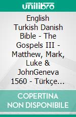 English Turkish Danish Bible - The Gospels III - Matthew, Mark, Luke & JohnGeneva 1560 - Türkçe Incil 2001 - Dansk 1871. E-book. Formato EPUB ebook di Truthbetold Ministry