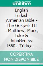 English Turkish Armenian Bible - The Gospels III - Matthew, Mark, Luke & JohnGeneva 1560 - Türkçe Incil 2001 - ???????????? 1910. E-book. Formato EPUB ebook