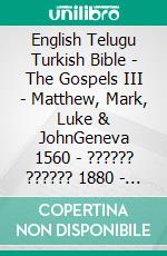 English Telugu Turkish Bible - The Gospels III - Matthew, Mark, Luke & JohnGeneva 1560 - ?????? ?????? 1880 - Türkçe Incil 2001. E-book. Formato EPUB ebook di Truthbetold Ministry