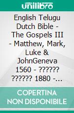 English Telugu Dutch Bible - The Gospels III - Matthew, Mark, Luke & JohnGeneva 1560 - ?????? ?????? 1880 - Lutherse Vertaling 1648. E-book. Formato EPUB ebook di Truthbetold Ministry