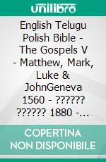 English Telugu Polish Bible - The Gospels V - Matthew, Mark, Luke & JohnGeneva 1560 - ?????? ?????? 1880 - Biblia Gdanska 1881. E-book. Formato EPUB ebook di Truthbetold Ministry