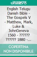 English Telugu Danish Bible - The Gospels V - Matthew, Mark, Luke & JohnGeneva 1560 - ?????? ?????? 1880 - Dansk 1931. E-book. Formato EPUB ebook