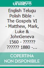 English Telugu Polish Bible - The Gospels VI - Matthew, Mark, Luke & JohnGeneva 1560 - ?????? ?????? 1880 - Biblia Jakuba Wujka 1599. E-book. Formato EPUB ebook di Truthbetold Ministry