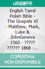 English Tamil Polish Bible - The Gospels VI - Matthew, Mark, Luke & JohnGeneva 1560 - ????? ?????? 1868 - Biblia Jakuba Wujka 1599. E-book. Formato EPUB ebook