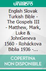 English Slovak Turkish Bible - The Gospels III - Matthew, Mark, Luke & JohnGeneva 1560 - Roháckova Biblia 1936 - Türkçe Incil 2001. E-book. Formato EPUB ebook