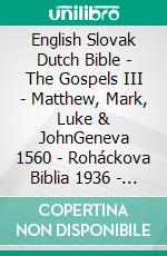 English Slovak Dutch Bible - The Gospels III - Matthew, Mark, Luke & JohnGeneva 1560 - Roháckova Biblia 1936 - Lutherse Vertaling 1648. E-book. Formato EPUB ebook di Truthbetold Ministry