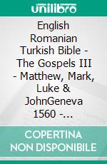 English Romanian Turkish Bible - The Gospels III - Matthew, Mark, Luke & JohnGeneva 1560 - Cornilescu 1921 - Türkçe Incil 2001. E-book. Formato EPUB ebook di Truthbetold Ministry