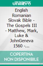 English Romanian Slovak Bible - The Gospels III - Matthew, Mark, Luke & JohnGeneva 1560 - Cornilescu 1921 - Roháckova Biblia 1936. E-book. Formato EPUB ebook