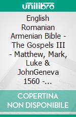 English Romanian Armenian Bible - The Gospels III - Matthew, Mark, Luke & JohnGeneva 1560 - Cornilescu 1921 - ???????????? 1910. E-book. Formato EPUB ebook di Truthbetold Ministry