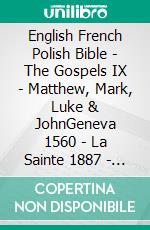 English French Polish Bible - The Gospels IX - Matthew, Mark, Luke & JohnGeneva 1560 - La Sainte 1887 - Biblia Gdanska 1881. E-book. Formato EPUB ebook di Truthbetold Ministry