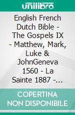 English French Dutch Bible - The Gospels IX - Matthew, Mark, Luke & JohnGeneva 1560 - La Sainte 1887 - Statenvertaling 1637. E-book. Formato EPUB ebook