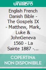 English French Danish Bible - The Gospels IX - Matthew, Mark, Luke & JohnGeneva 1560 - La Sainte 1887 - Dansk 1931. E-book. Formato EPUB ebook di Truthbetold Ministry