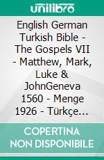 English German Turkish Bible - The Gospels VII - Matthew, Mark, Luke & JohnGeneva 1560 - Menge 1926 - Türkçe Incil 2001. E-book. Formato EPUB ebook di Truthbetold Ministry