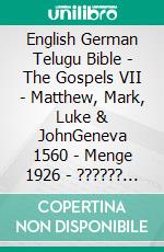 English German Telugu Bible - The Gospels VII - Matthew, Mark, Luke & JohnGeneva 1560 - Menge 1926 - ?????? ?????? 1880. E-book. Formato EPUB ebook