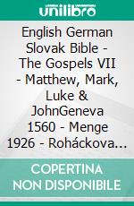 English German Slovak Bible - The Gospels VII - Matthew, Mark, Luke & JohnGeneva 1560 - Menge 1926 - Roháckova Biblia 1936. E-book. Formato EPUB ebook