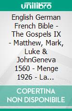 English German French Bible - The Gospels IX - Matthew, Mark, Luke & JohnGeneva 1560 - Menge 1926 - La Sainte 1887. E-book. Formato EPUB ebook