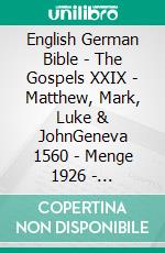 English German Bible - The Gospels XXIX - Matthew, Mark, Luke & JohnGeneva 1560 - Menge 1926 - Lutherbibel 1545. E-book. Formato EPUB ebook di Truthbetold Ministry