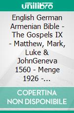 English German Armenian Bible - The Gospels IX - Matthew, Mark, Luke & JohnGeneva 1560 - Menge 1926 - ???????????? 1910. E-book. Formato EPUB ebook