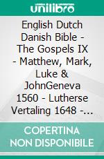 English Dutch Danish Bible - The Gospels IX - Matthew, Mark, Luke & JohnGeneva 1560 - Lutherse Vertaling 1648 - Dansk 1871. E-book. Formato EPUB ebook