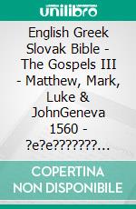 English Greek Slovak Bible - The Gospels III - Matthew, Mark, Luke & JohnGeneva 1560 - ?e?e??????? ???a G?af? 1904 - Roháckova Biblia 1936. E-book. Formato EPUB ebook di Truthbetold Ministry