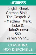 English Greek German Bible - The Gospels V - Matthew, Mark, Luke & JohnGeneva 1560 - ?e?e??????? ???a G?af? 1904 - Menge 1926. E-book. Formato EPUB ebook di Truthbetold Ministry