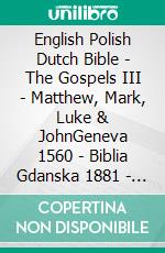 English Polish Dutch Bible - The Gospels III - Matthew, Mark, Luke & JohnGeneva 1560 - Biblia Gdanska 1881 - Lutherse Vertaling 1648. E-book. Formato EPUB ebook di Truthbetold Ministry