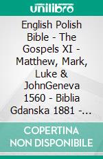 English Polish Bible - The Gospels XI - Matthew, Mark, Luke & JohnGeneva 1560 - Biblia Gdanska 1881 - Biblia Jakuba Wujka 1599. E-book. Formato EPUB ebook di Truthbetold Ministry