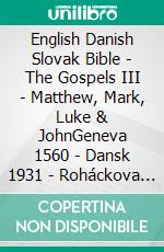 English Danish Slovak Bible - The Gospels III - Matthew, Mark, Luke & JohnGeneva 1560 - Dansk 1931 - Roháckova Biblia 1936. E-book. Formato EPUB ebook di Truthbetold Ministry