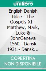 English Danish Bible - The Gospels XI - Matthew, Mark, Luke & JohnGeneva 1560 - Dansk 1931 - Dansk 1871. E-book. Formato EPUB ebook di Truthbetold Ministry