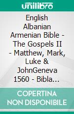 English Albanian Armenian Bible - The Gospels II - Matthew, Mark, Luke & JohnGeneva 1560 - Bibla Shqiptare 1884 - ???????????? 1910. E-book. Formato EPUB ebook di Truthbetold Ministry