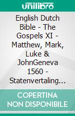 English Dutch Bible - The Gospels XI - Matthew, Mark, Luke & JohnGeneva 1560 - Statenvertaling 1637 - Lutherse Vertaling 1648. E-book. Formato EPUB ebook