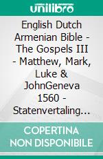 English Dutch Armenian Bible - The Gospels III - Matthew, Mark, Luke & JohnGeneva 1560 - Statenvertaling 1637 - ???????????? 1910. E-book. Formato EPUB ebook di Truthbetold Ministry