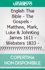 English Thai Bible - The Gospels - Matthew, Mark, Luke & JohnKing James 1611 - Websters 1833 - ?????????????????????. E-book. Formato EPUB ebook