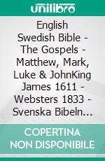 English Swedish Bible - The Gospels - Matthew, Mark, Luke & JohnKing James 1611 - Websters 1833 - Svenska Bibeln 1917. E-book. Formato EPUB ebook di Truthbetold Ministry