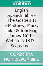 English Spanish Bible - The Gospels II - Matthew, Mark, Luke & JohnKing James 1611 - Websters 1833 - Sagradas Escrituras 1569. E-book. Formato EPUB ebook di Truthbetold Ministry