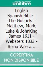 English Spanish Bible - The Gospels - Matthew, Mark, Luke & JohnKing James 1611 - Websters 1833 - Reina Valera 1909. E-book. Formato EPUB ebook di Truthbetold Ministry