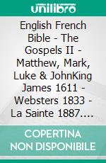 English French Bible - The Gospels II - Matthew, Mark, Luke & JohnKing James 1611 - Websters 1833 - La Sainte 1887. E-book. Formato EPUB ebook di Truthbetold Ministry