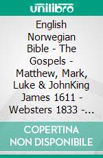 English Norwegian Bible - The Gospels - Matthew, Mark, Luke & JohnKing James 1611 - Websters 1833 - Bibelen 1930. E-book. Formato EPUB ebook