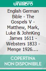 English German Bible - The Gospels V - Matthew, Mark, Luke & JohnKing James 1611 - Websters 1833 - Menge 1926. E-book. Formato EPUB ebook di Truthbetold Ministry