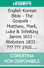 English Korean Bible - The Gospels - Matthew, Mark, Luke & JohnKing James 1611 - Websters 1833 - ??? ??? 1910. E-book. Formato EPUB ebook di Truthbetold Ministry