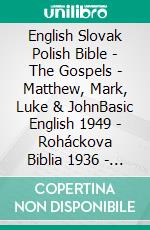 English Slovak Polish Bible - The Gospels - Matthew, Mark, Luke & JohnBasic English 1949 - Roháckova Biblia 1936 - Biblia Jakuba Wujka 1599. E-book. Formato EPUB ebook di Truthbetold Ministry