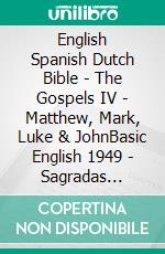 English Spanish Dutch Bible - The Gospels IV - Matthew, Mark, Luke & JohnBasic English 1949 - Sagradas Escrituras 1569 - Lutherse Vertaling 1648. E-book. Formato EPUB ebook