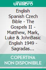 English Spanish Czech Bible - The Gospels II - Matthew, Mark, Luke & JohnBasic English 1949 - Sagradas Escrituras 1569 - Bible Kralická 1613. E-book. Formato EPUB ebook di Truthbetold Ministry