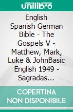 English Spanish German Bible - The Gospels V - Matthew, Mark, Luke & JohnBasic English 1949 - Sagradas Escrituras 1569 - Lutherbibel 1545. E-book. Formato EPUB ebook di Truthbetold Ministry