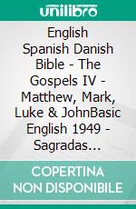 English Spanish Danish Bible - The Gospels IV - Matthew, Mark, Luke & JohnBasic English 1949 - Sagradas Escrituras 1569 - Dansk 1871. E-book. Formato EPUB ebook di Truthbetold Ministry