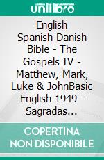 English Spanish Danish Bible - The Gospels IV - Matthew, Mark, Luke & JohnBasic English 1949 - Sagradas Escrituras 1569 - Dansk 1871. E-book. Formato EPUB ebook